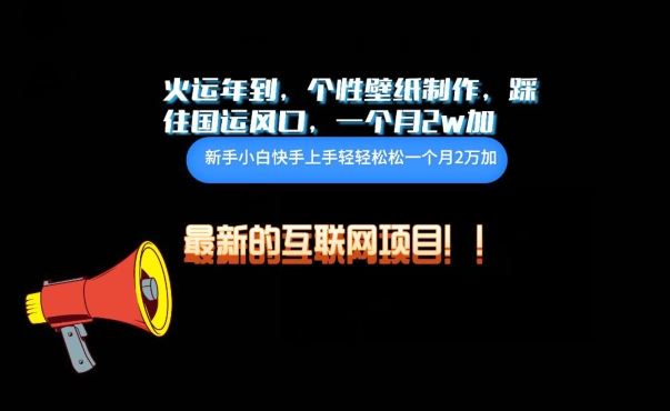 火运年到，个性壁纸制作，踩住国运风口，1个月2w加【揭秘】-生财有道