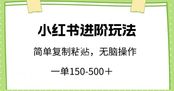小红书进阶玩法，一单150-500+，简单复制粘贴，小白也能轻松上手【揭秘】-生财有道
