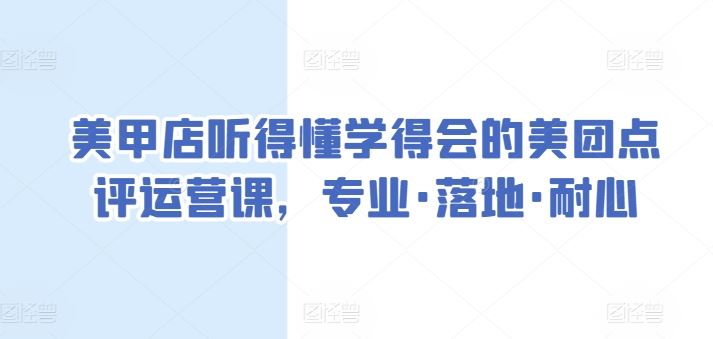 美甲店听得懂学得会的美团点评运营课，专业·落地·耐心-生财有道