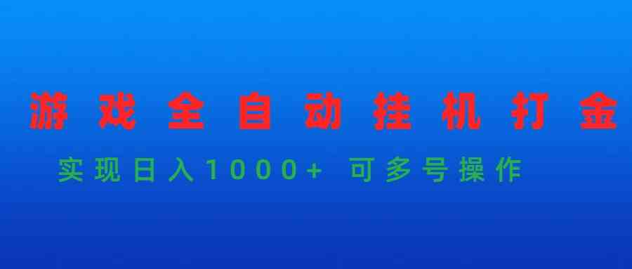 （9828期）游戏全自动挂机打金项目，实现日入1000+ 可多号操作-生财有道