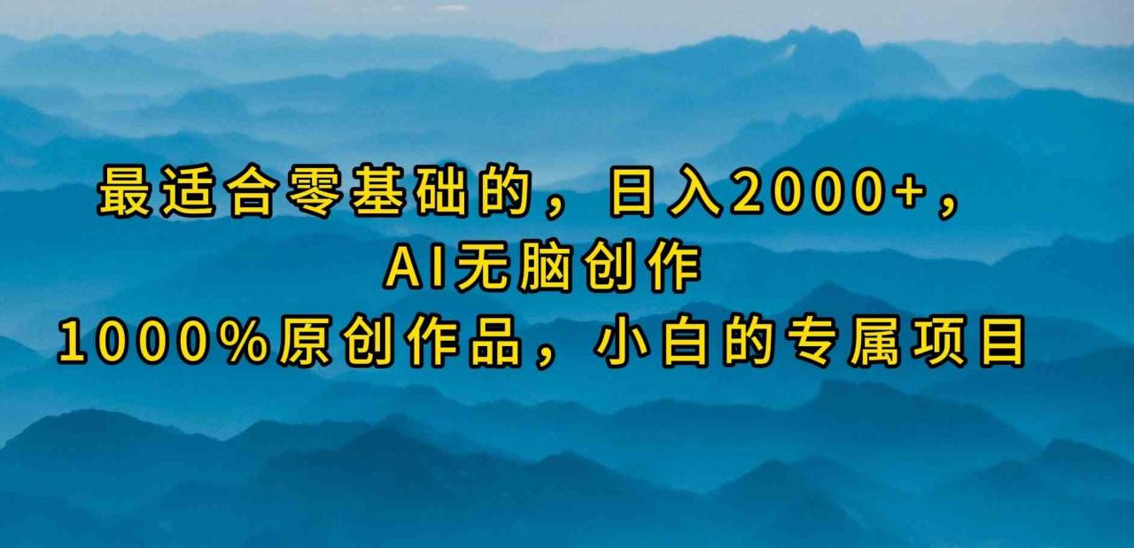 （9866期）最适合零基础的，日入2000+，AI无脑创作，100%原创作品，小白的专属项目-生财有道