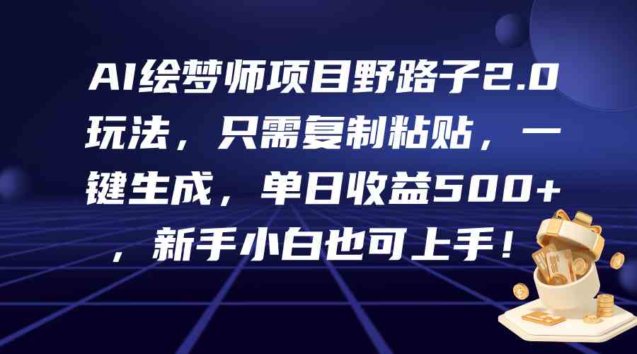 （9876期）AI绘梦师项目野路子2.0玩法，只需复制粘贴，一键生成，单日收益500+，新…-生财有道