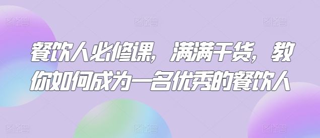 餐饮人必修课，满满干货，教你如何成为一名优秀的餐饮人-生财有道