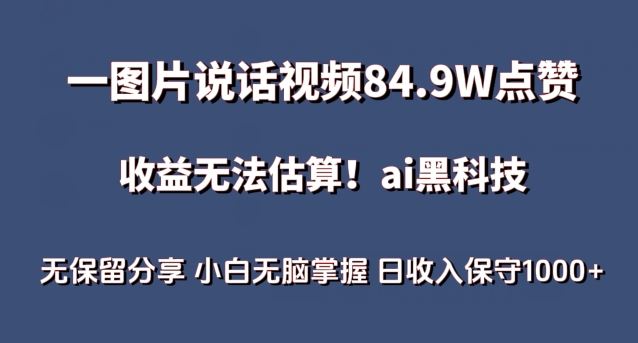 一图片说话视频84.9W点赞，收益无法估算，ai赛道蓝海项目，小白无脑掌握日收入保守1000+【揭秘】-生财有道