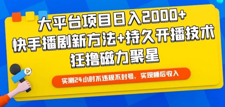 大平台项目日入2000+，快手播剧新方法+持久开播技术，狂撸磁力聚星【揭秘】-生财有道