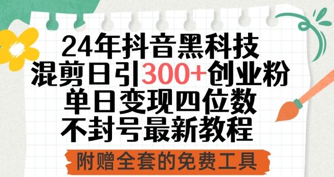 24年抖音黑科技混剪日引300+创业粉，单日变现四位数不封号最新教程【揭秘】-生财有道