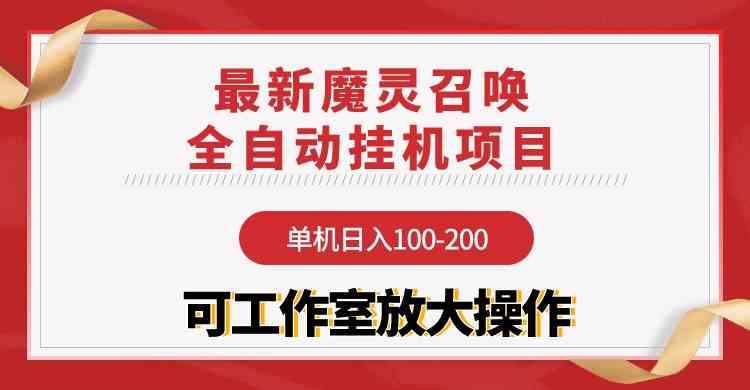 （9958期）【魔灵召唤】全自动挂机项目：单机日入100-200，稳定长期 可工作室放大操作-生财有道