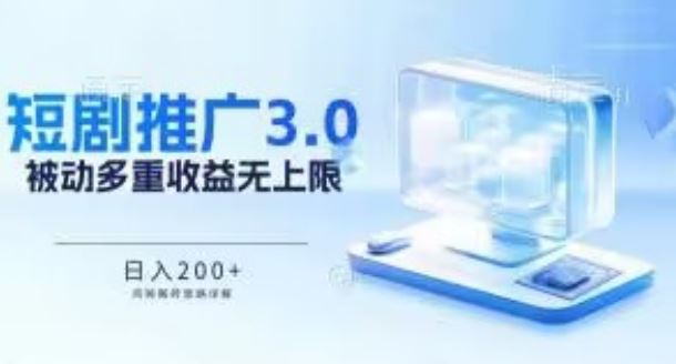 推广短剧3.0.鸡贼搬砖玩法详解，被动收益日入200+，多重收益每天累加，坚持收益无上限【揭秘】-生财有道
