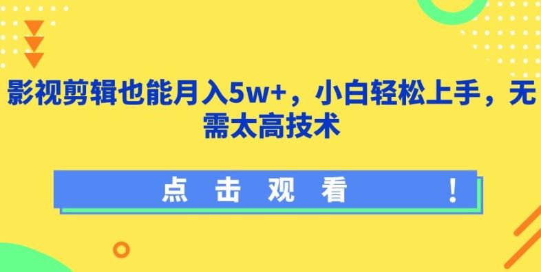 影视剪辑也能月入5w+，小白轻松上手，无需太高技术【揭秘】-生财有道