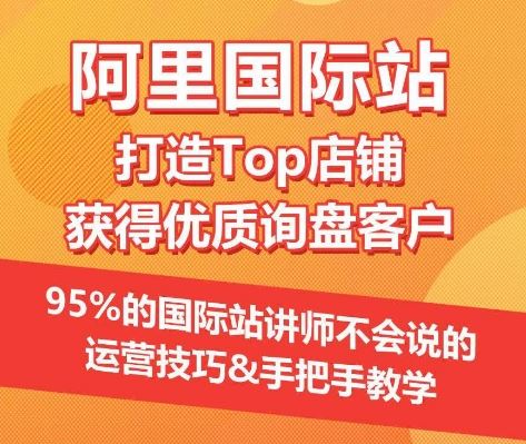 【阿里国际站】打造Top店铺&获得优质询盘客户，​95%的国际站讲师不会说的运营技巧-生财有道