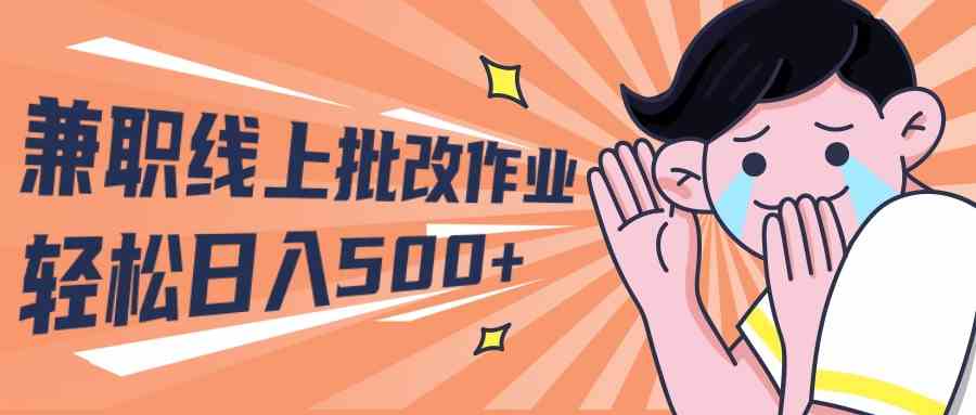 （10026期）2024兼职线上批改作业学生宝妈轻松日入500+-生财有道