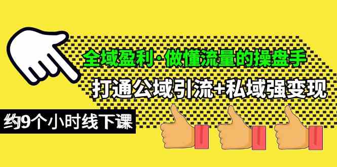 （10045期）全域盈利·做懂流量的操盘手，打通公域引流+私域强变现，约9个小时线下课-生财有道
