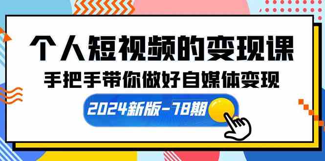 （10079期）个人短视频的变现课【2024新版-78期】手把手带你做好自媒体变现（61节课）-生财有道