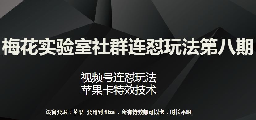 梅花实验室社群连怼玩法第八期，视频号连怼玩法 苹果卡特效技术【揭秘】-生财有道