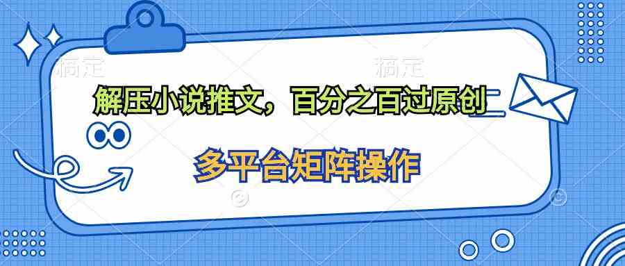（10119期）解压小说推文，百分之百过原创-生财有道