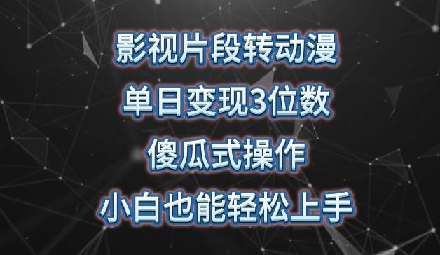 影视片段转动漫，单日变现3位数，暴力涨粉，傻瓜式操作，小白也能轻松上手【揭秘】-生财有道