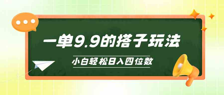 （10162期）小白也能轻松玩转的搭子项目，一单9.9，日入四位数-生财有道