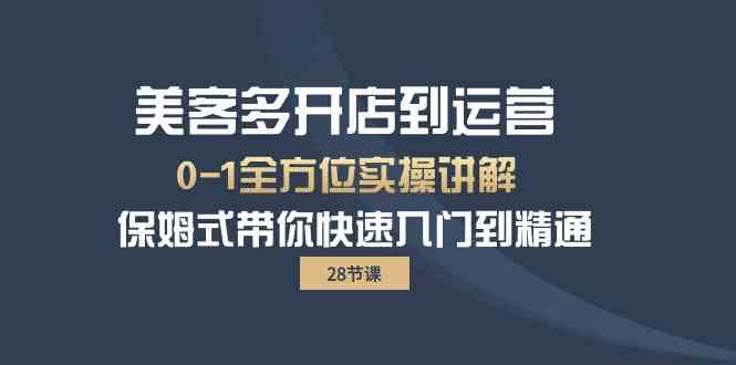 （10177期）美客多-开店到运营0-1全方位实战讲解 保姆式带你快速入门到精通（28节）-生财有道