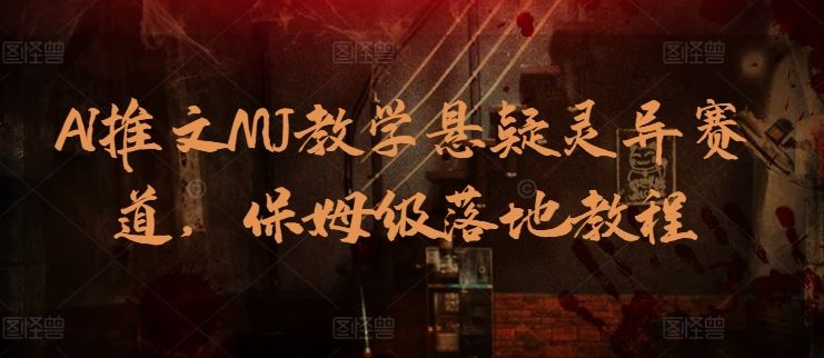 AI推文MJ教学悬疑灵异赛道，保姆级落地教程-生财有道