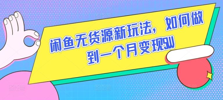 闲鱼无货源新玩法，如何做到一个月变现5W【揭秘】-生财有道