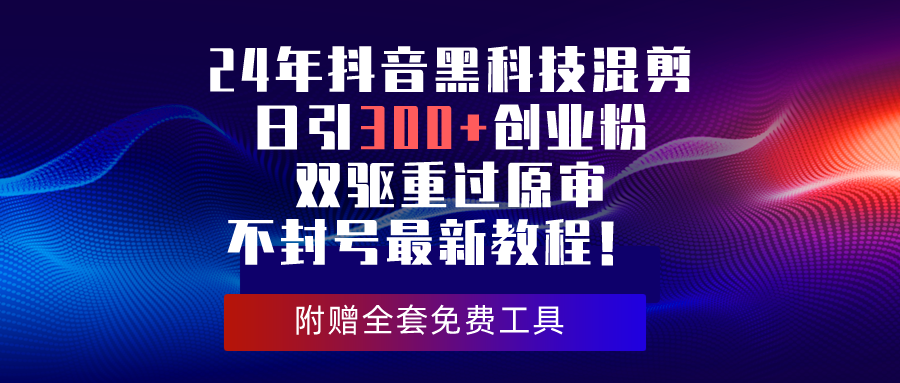 （10212期）24年抖音黑科技混剪日引300+创业粉，双驱重过原审不封号最新教程！-生财有道