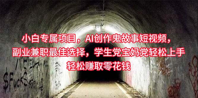（10225期）小白专属，AI创作灵异故事短视频，副业兼职最佳选择，学生党宝妈党轻松…-生财有道