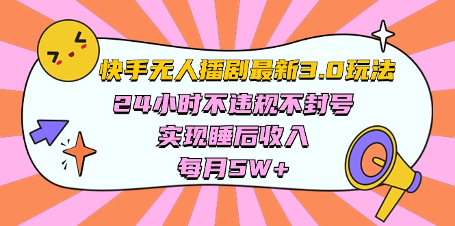 （10255期）快手 最新无人播剧3.0玩法，24小时不违规不封号，实现睡后收入，每…-生财有道