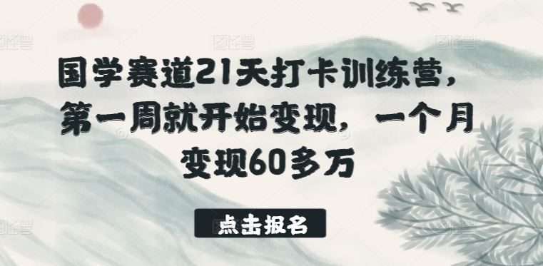 国学赛道21天打卡训练营，第一周就开始变现，一个月变现60多万-生财有道