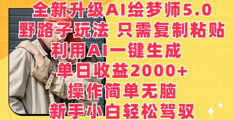 全新升级AI绘梦师5.0.野路子玩法，只需复制粘贴，利用AI一键生成，单日收益2000+【揭秘】-生财有道