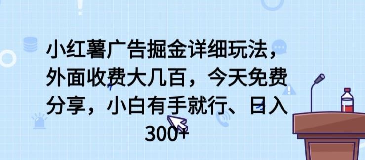 小红薯广告掘金详细玩法，外面收费大几百，小白有手就行，日入300+【揭秘】-生财有道