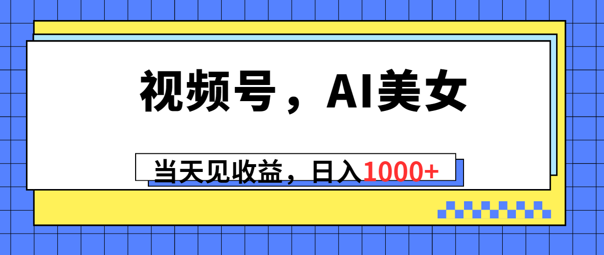 （10281期）视频号，Ai美女，当天见收益，日入1000+-生财有道