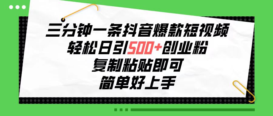 （10291期）三分钟一条抖音爆款短视频，轻松日引500+创业粉，复制粘贴即可，简单好…-生财有道