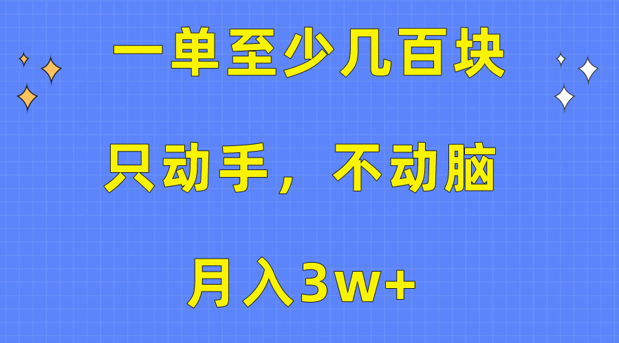 （10356期）一单至少几百块，只动手不动脑，月入3w+。看完就能上手，保姆级教程-生财有道
