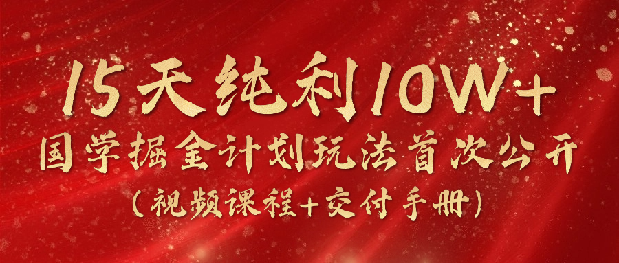 （10405期）15天纯利10W+，国学掘金计划2024玩法全网首次公开（视频课程+交付手册）-生财有道