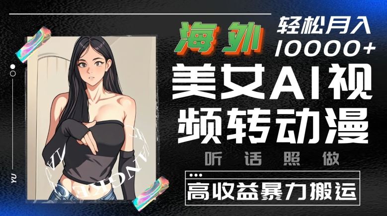 海外美女AI视频转动漫，高收益暴力搬运，听话照做，轻松就有收益【揭秘】-生财有道