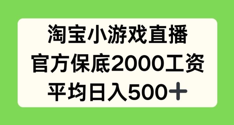 淘宝小游戏直播，官方保底2000工资，平均日入500+【揭秘】-生财有道