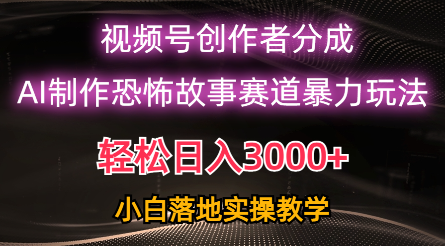 （10443期）日入3000+，视频号AI恐怖故事赛道暴力玩法，轻松过原创，小白也能轻松上手-生财有道