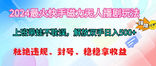 （10481期）2024最火快手磁力无人播剧玩法，解放双手日入500+-生财有道