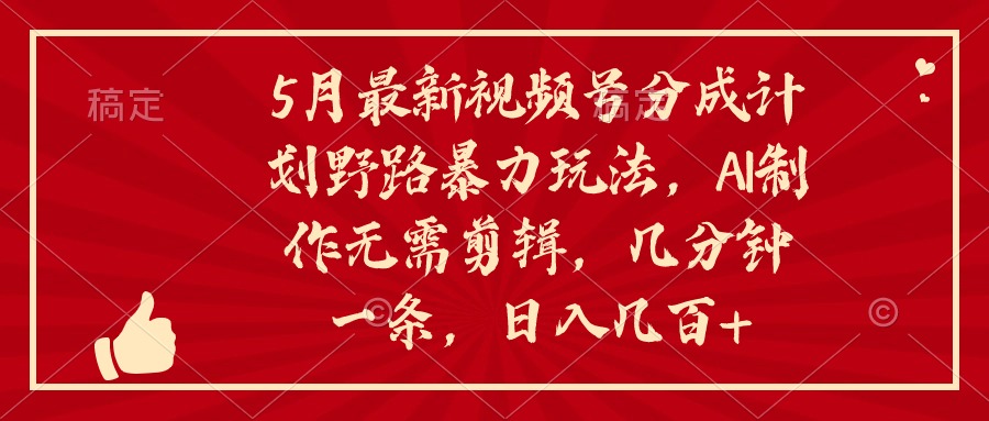 （10488期）5月最新视频号分成计划野路暴力玩法，ai制作，无需剪辑。几分钟一条，…-生财有道