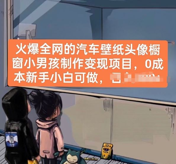 火爆全网的汽车壁纸头像橱窗小男孩制作变现项目，0成本新手小白可做-生财有道
