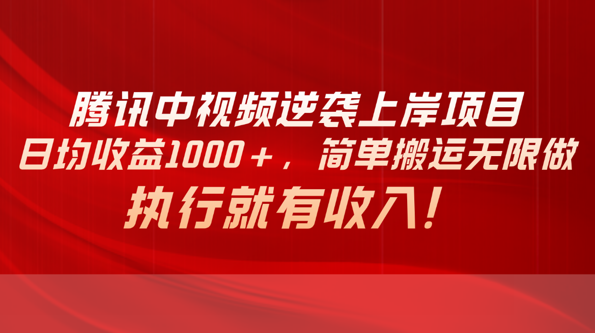 （10518期）腾讯中视频项目，日均收益1000+，简单搬运无限做，执行就有收入-生财有道
