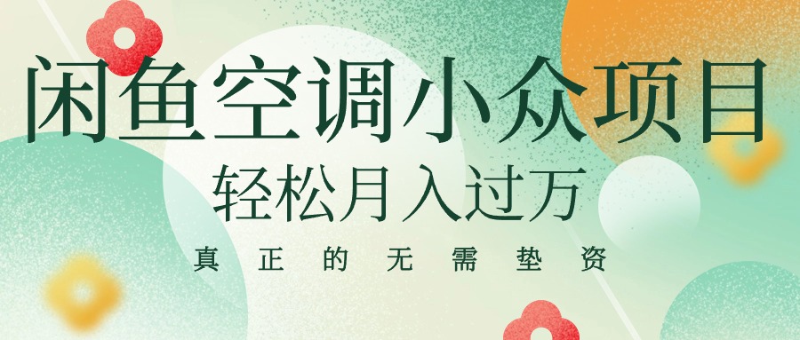 （10525期）闲鱼卖空调小众项目 轻松月入过万 真正的无需垫资金-生财有道