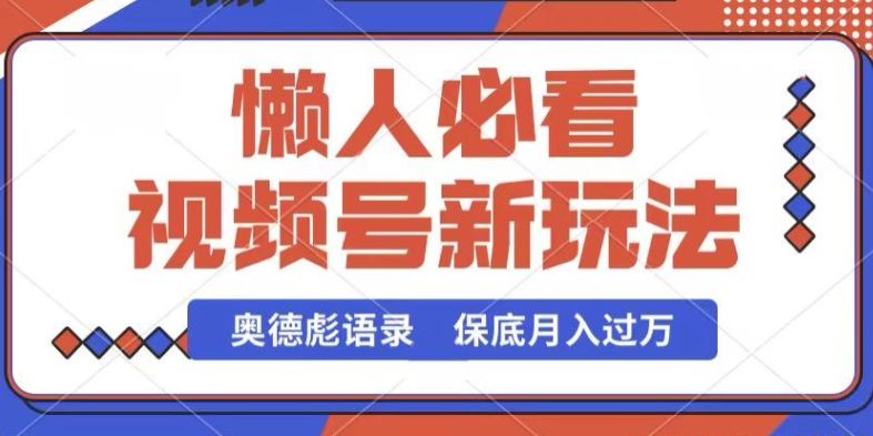 视频号新玩法，奥德彪语录，视频制作简单，流量也不错，保底月入过W【揭秘】-生财有道