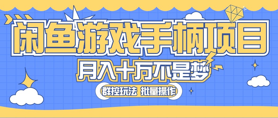 （10600期）闲鱼游戏手柄项目，轻松月入过万 最真实的好项目-生财有道