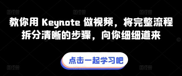 教你用 Keynote 做视频，将完整流程拆分清晰的步骤，向你细细道来-生财有道