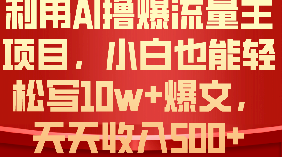 （10646期）利用 AI撸爆流量主收益，小白也能轻松写10W+爆款文章，轻松日入500+-生财有道
