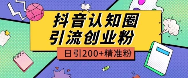 外面收费3980抖音认知圈引流创业粉玩法日引200+精准粉【揭秘】-生财有道