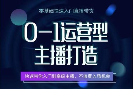 0-1运营型主播打造，​快速带你入门高级主播，不浪费入场机会-生财有道