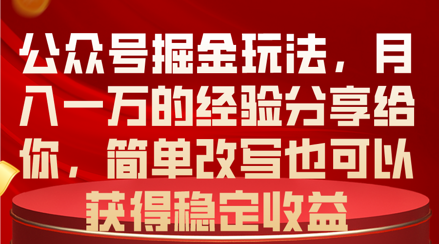 （10753期）公众号掘金玩法，月入一万的经验分享给你，简单改写也可以获得稳定收益-生财有道