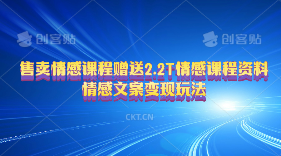 （10773期）售卖情感课程，赠送2.2T情感课程资料，情感文案变现玩法-生财有道